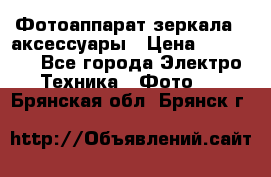 Фотоаппарат зеркала   аксессуары › Цена ­ 45 000 - Все города Электро-Техника » Фото   . Брянская обл.,Брянск г.